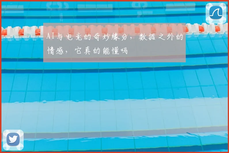 AI与电竞的奇妙缘分，数据之外的情感，它真的能懂吗